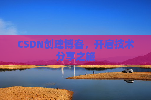 CSDN创建博客，开启技术分享之旅